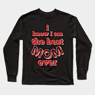 I know I am the best mom ever - red, black and white Long Sleeve T-Shirt